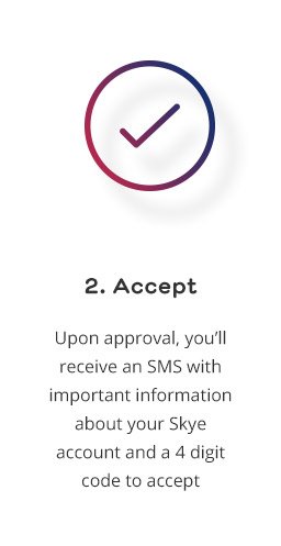 2. Accept: Upon approval, you'll receive an SMS with important information about your Skye account and a 4 digit code to accept